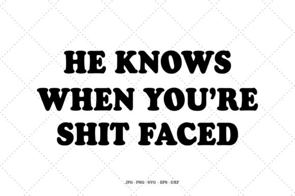 He Knows When You’re Shit Faced Graphics