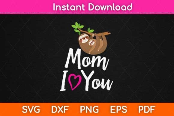 Mom I Love You Funny Sloth Mothers Day Graphics for Crafts